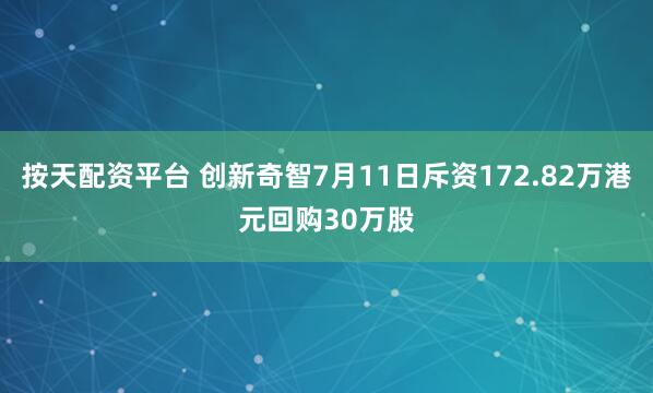 按天配资平台 创新奇智7月11日斥资172.82万港元回购30万股