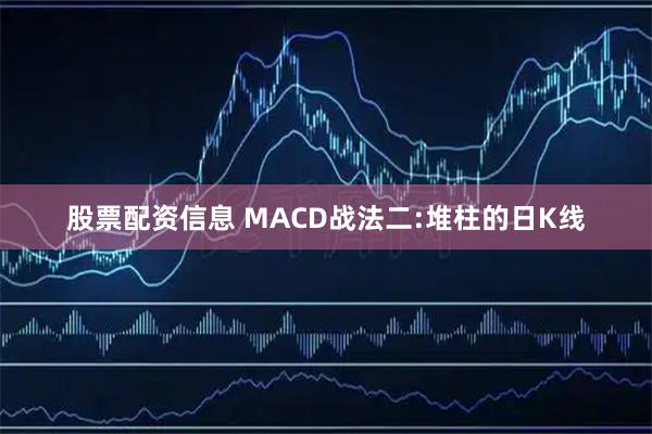 股票配资信息 MACD战法二:堆柱的日K线